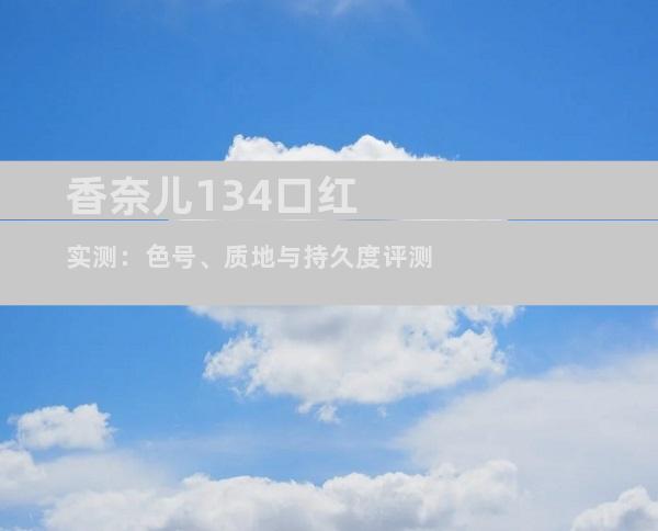 香奈儿134口红实测：色号、质地与持久度评测